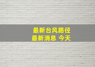 最新台风路径最新消息 今天